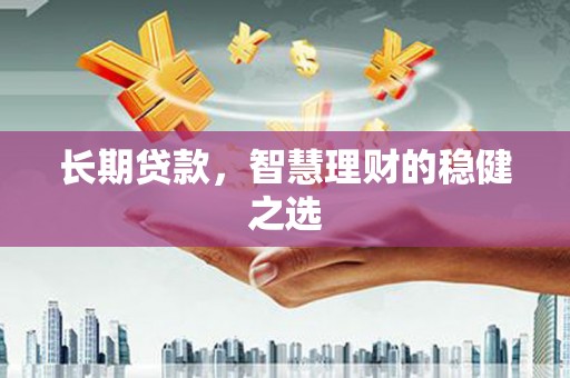 浦江长期贷款，智慧理财的稳健之选