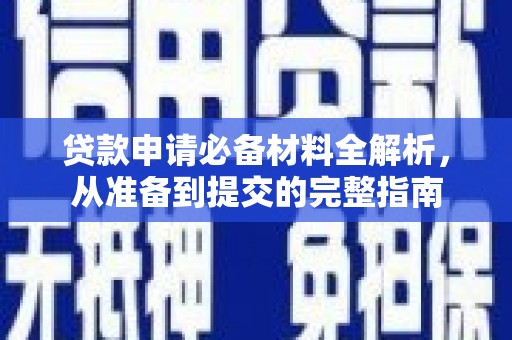 浦江贷款申请必备材料全解析，从准备到提交的完整指南