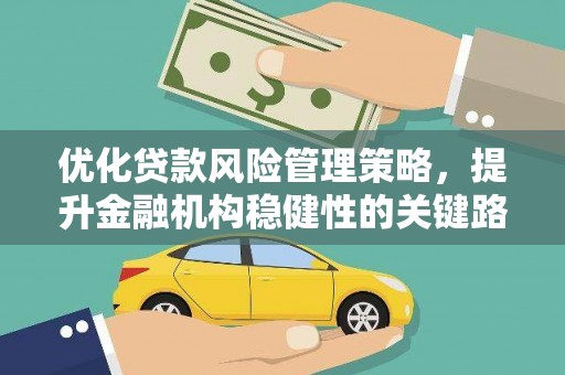 浦江优化贷款风险管理策略，提升金融机构稳健性的关键路径