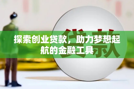 浦江探索创业贷款，助力梦想起航的金融工具
