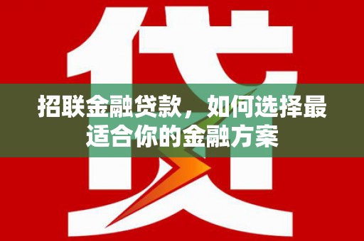 浦江招联金融贷款，如何选择最适合你的金融方案