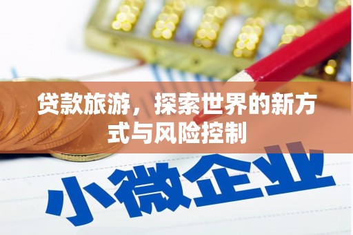 浦江贷款旅游，探索世界的新方式与风险控制