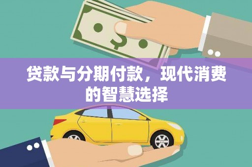浦江贷款与分期付款，现代消费的智慧选择