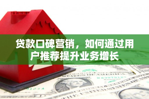 浦江贷款口碑营销，如何通过用户推荐提升业务增长