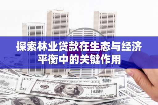 浦江探索林业贷款在生态与经济平衡中的关键作用