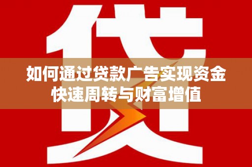 浦江如何通过贷款广告实现资金快速周转与财富增值