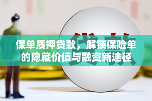 浦江保单质押贷款，解锁保险单的隐藏价值与融资新途径