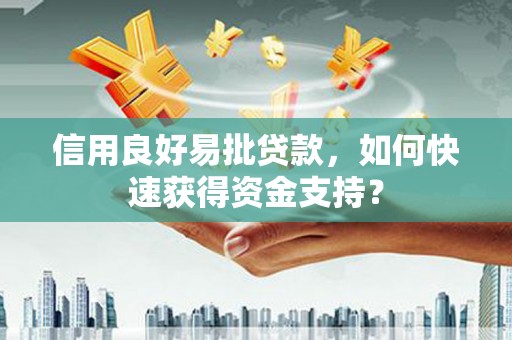 浦江信用良好易批贷款，如何快速获得资金支持？