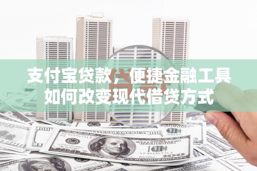 浦江支付宝贷款，便捷金融工具如何改变现代借贷方式