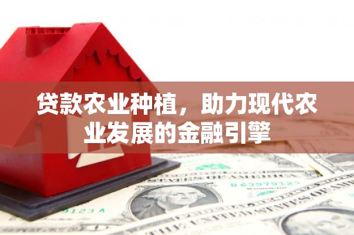 浦江贷款农业种植，助力现代农业发展的金融引擎