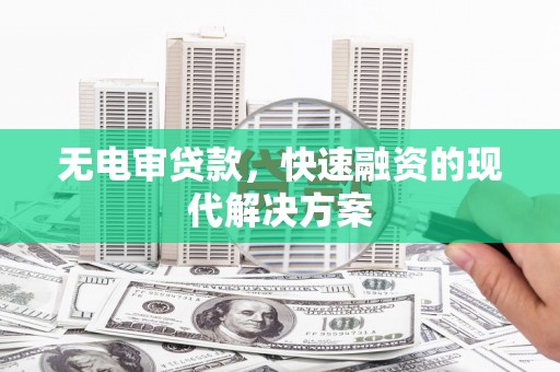 浦江无电审贷款，快速融资的现代解决方案