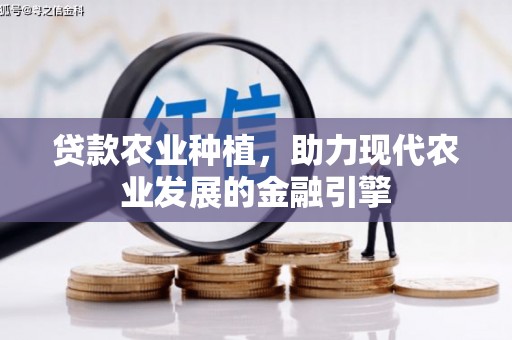 浦江贷款农业种植，助力现代农业发展的金融引擎