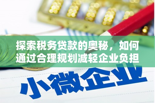 浦江探索税务贷款的奥秘，如何通过合理规划减轻企业负担