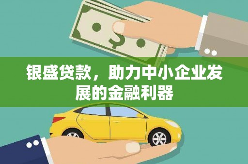 浦江银盛贷款，助力中小企业发展的金融利器