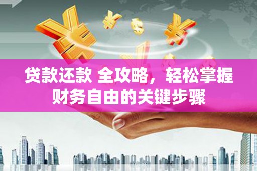 浦江贷款还款 全攻略，轻松掌握财务自由的关键步骤