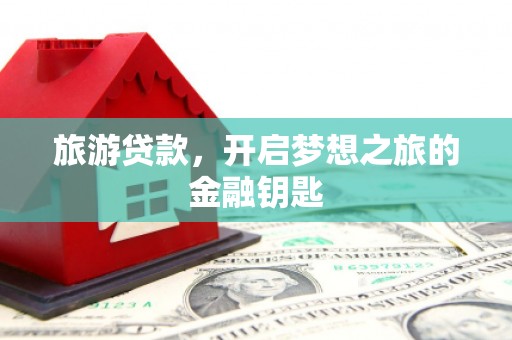 浦江旅游贷款，开启梦想之旅的金融钥匙
