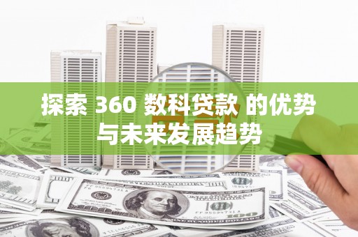 浦江探索 360 数科贷款 的优势与未来发展趋势