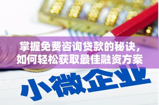 浦江掌握免费咨询贷款的秘诀，如何轻松获取最佳融资方案
