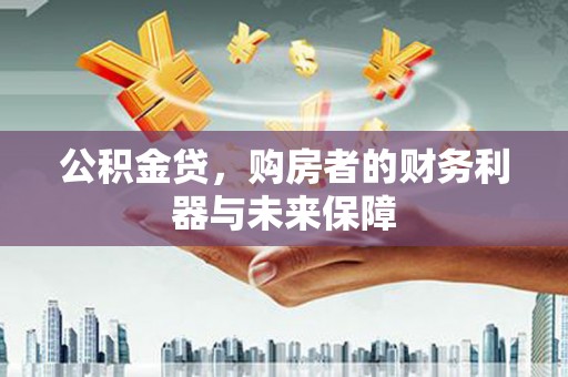 浦江公积金贷，购房者的财务利器与未来保障