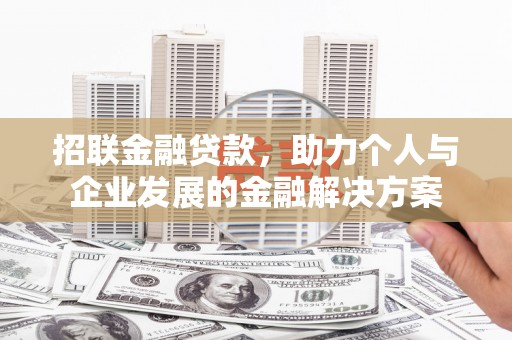 浦江招联金融贷款，助力个人与企业发展的金融解决方案
