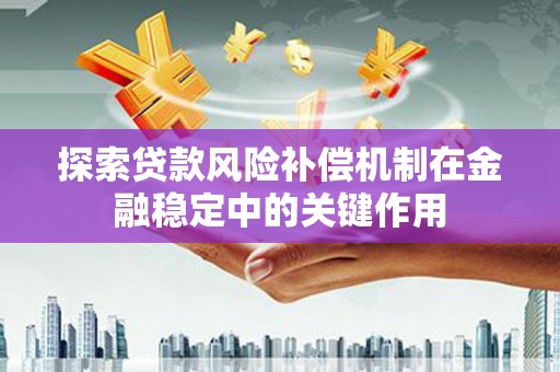 浦江探索贷款风险补偿机制在金融稳定中的关键作用
