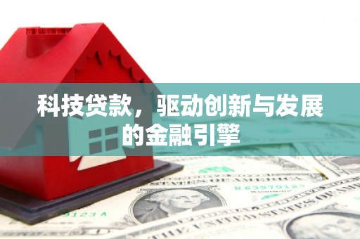 浦江科技贷款，驱动创新与发展的金融引擎