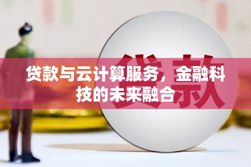 浦江贷款与云计算服务，金融科技的未来融合