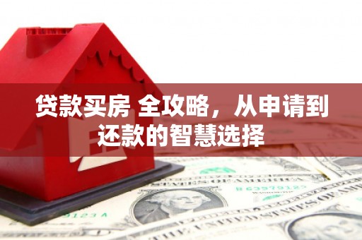 浦江贷款买房 全攻略，从申请到还款的智慧选择