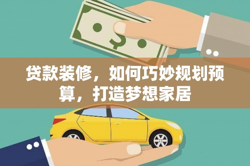 浦江贷款装修，如何巧妙规划预算，打造梦想家居