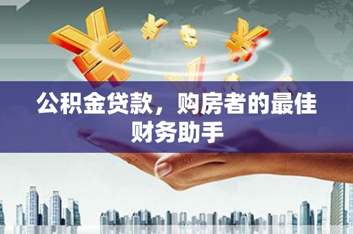 浦江公积金贷款，购房者的最佳财务助手