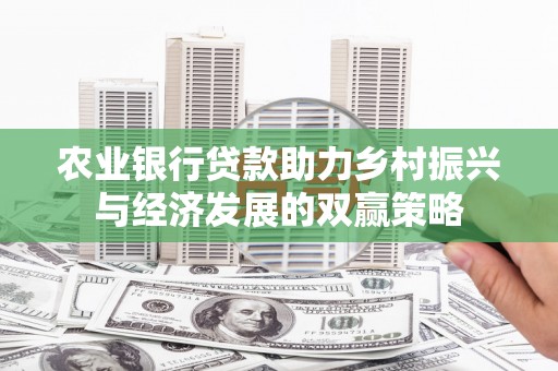 浦江农业银行贷款助力乡村振兴与经济发展的双赢策略