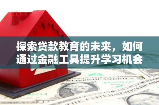 浦江探索贷款教育的未来，如何通过金融工具提升学习机会