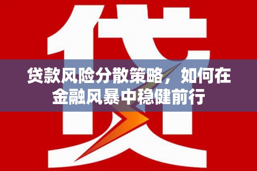 浦江贷款风险分散策略，如何在金融风暴中稳健前行