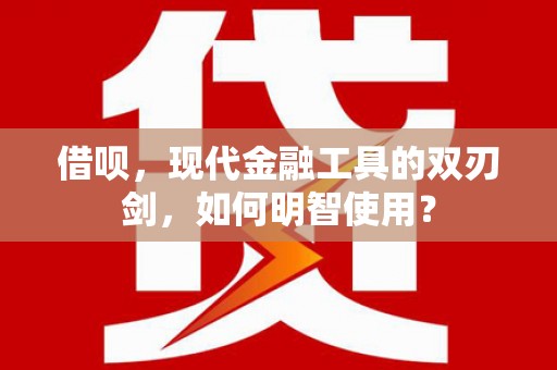 浦江借呗，现代金融工具的双刃剑，如何明智使用？