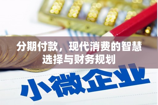 浦江分期付款，现代消费的智慧选择与财务规划