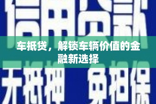 浦江车抵贷，解锁车辆价值的金融新选择