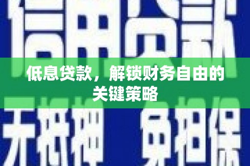 浦江低息贷款，解锁财务自由的关键策略