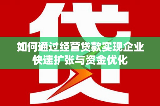 浦江如何通过经营贷款实现企业快速扩张与资金优化