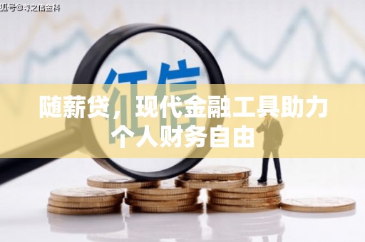 浦江随薪贷，现代金融工具助力个人财务自由