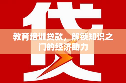浦江教育培训贷款，解锁知识之门的经济助力