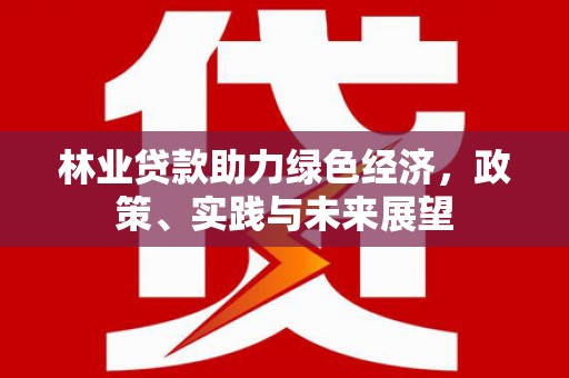 浦江林业贷款助力绿色经济，政策、实践与未来展望