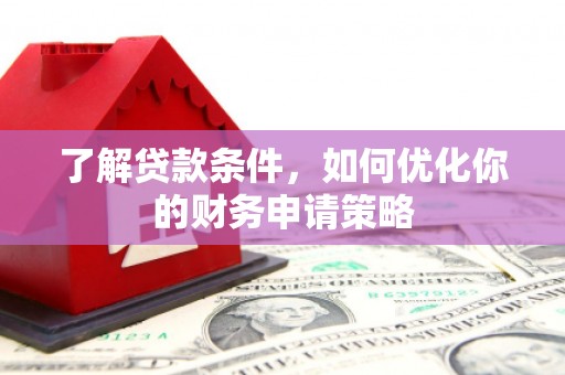 浦江了解贷款条件，如何优化你的财务申请策略