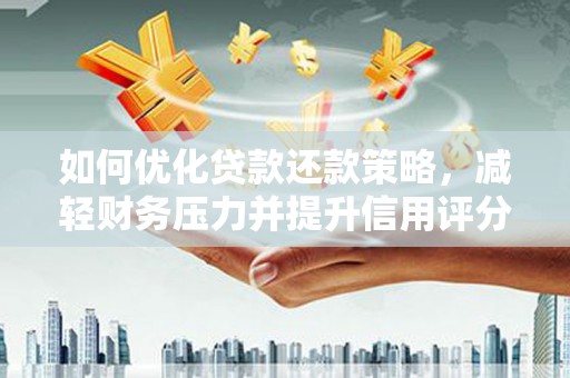浦江如何优化贷款还款策略，减轻财务压力并提升信用评分