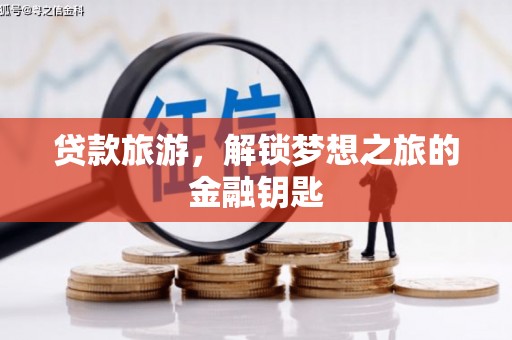 浦江贷款旅游，解锁梦想之旅的金融钥匙