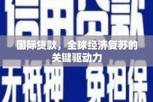 浦江国际贷款，全球经济复苏的关键驱动力
