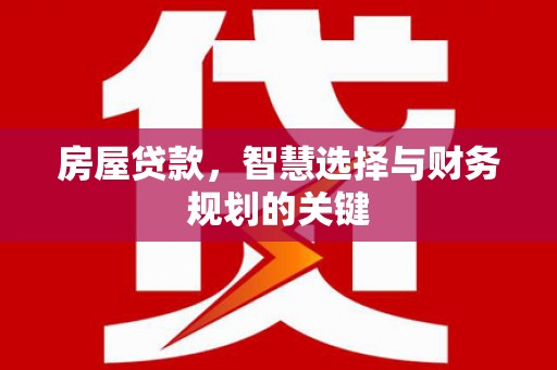 浦江房屋贷款，智慧选择与财务规划的关键