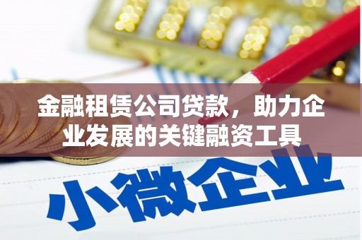 浦江金融租赁公司贷款，助力企业发展的关键融资工具