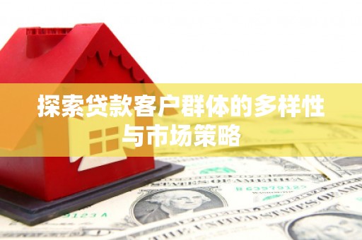 浦江探索贷款客户群体的多样性与市场策略