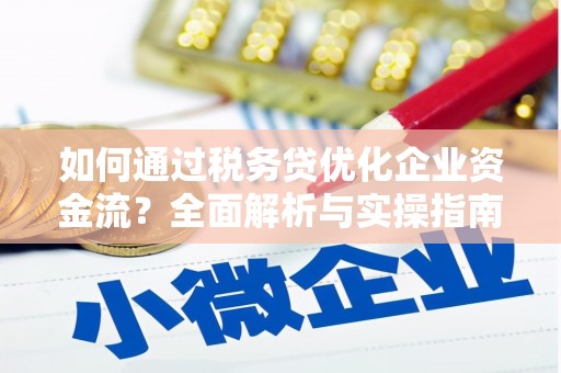 浦江如何通过税务贷优化企业资金流？全面解析与实操指南