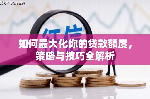 浦江如何最大化你的贷款额度，策略与技巧全解析
